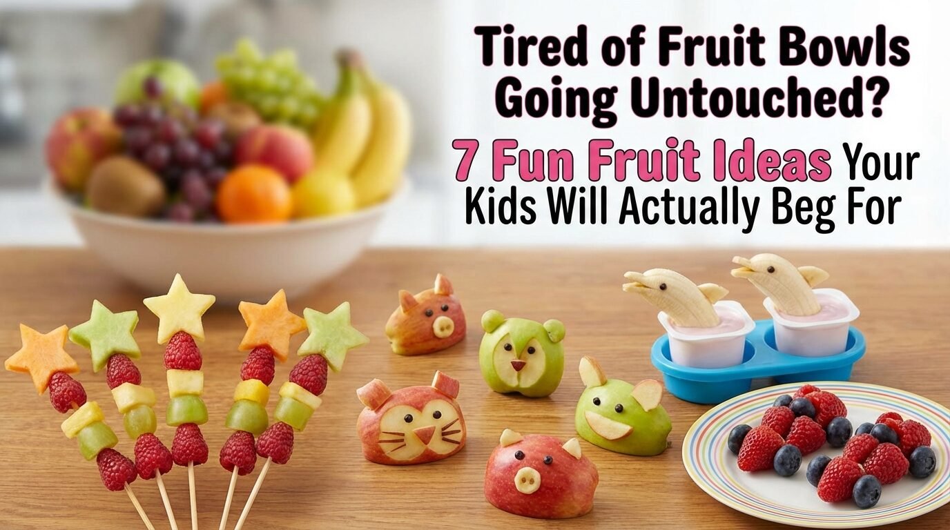 Tired of Fruit Bowls Going Untouched? 7 Fun Fruit Ideas Your Kids Will Actually Beg For