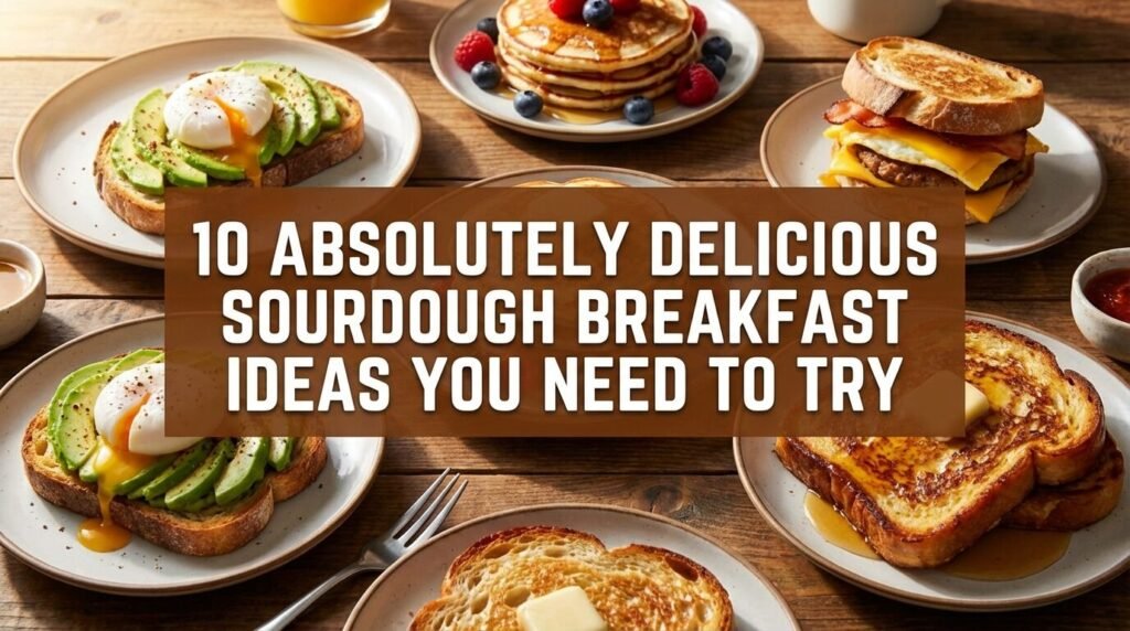 10 Absolutely Delicious Sourdough Breakfast Ideas You Need to Try